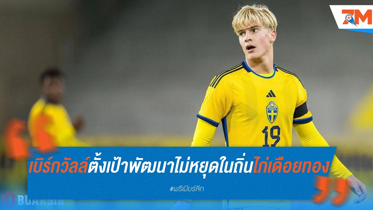 ลูคัส เบิร์กวัลล์ ตั้งเป้าพัฒนาไม่หยุดกับฤดูกาลแรกในถิ่น ไก่เดือยทอง