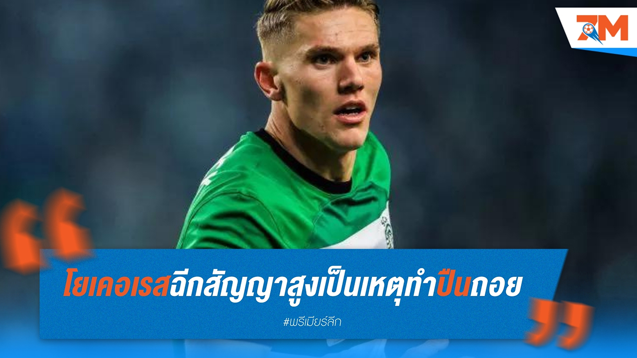 โยเคอเรสเผย ค่าฉีกสัญญาสูงเป็นเหตุ อาร์เซน่อลถอยไม่คว้าตัวร่วมทัพ
