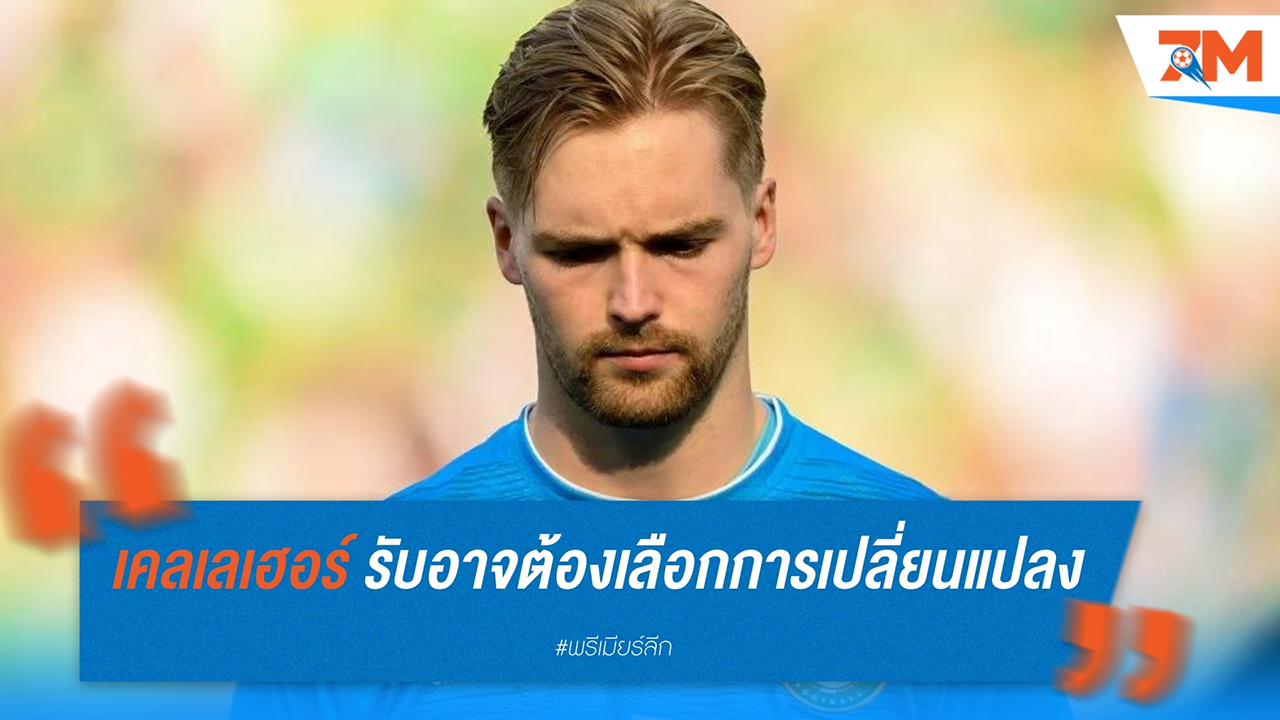 เคลเลเฮอร์ เตรียมพิจารณาอนาคต หากต้องการเป็นมือหนึ่ง