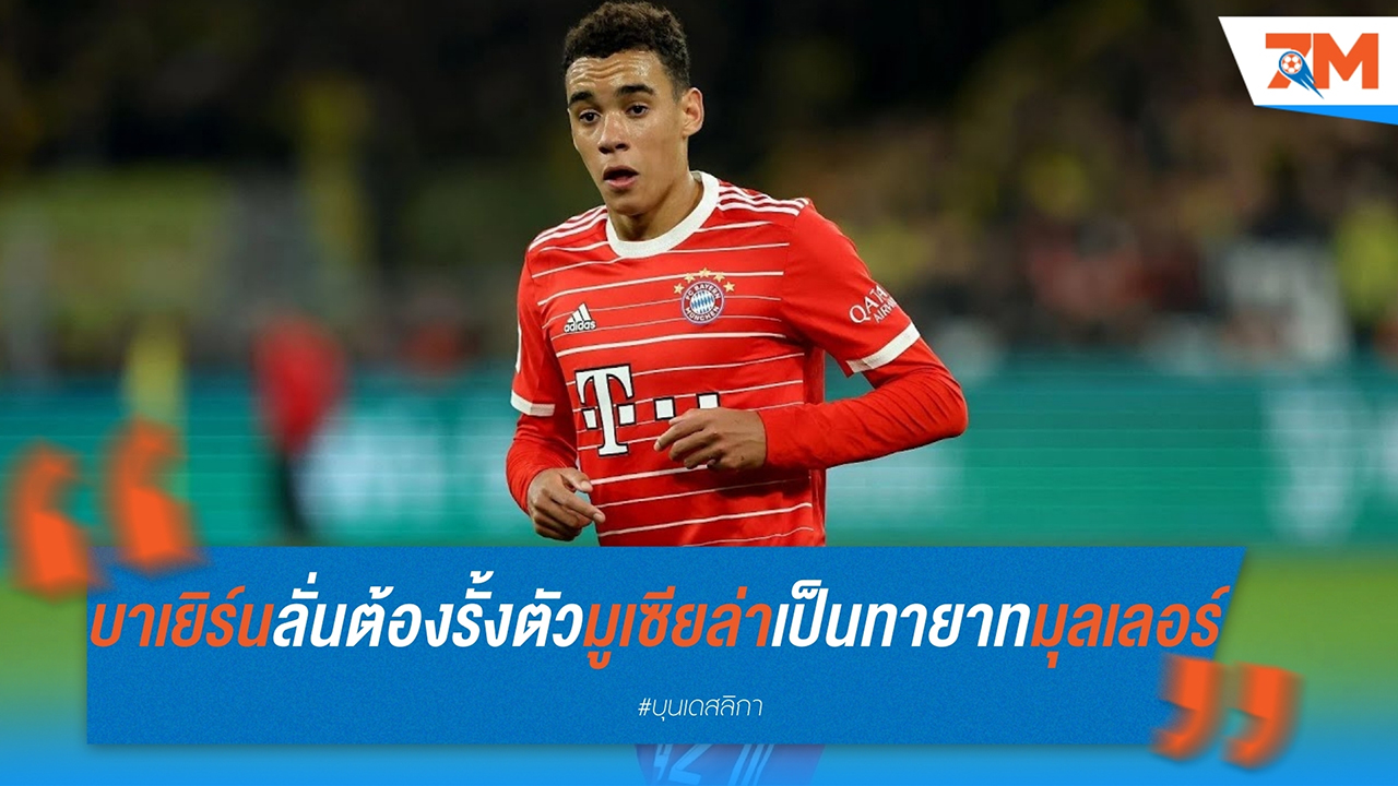 บาเยิร์นลั่น! ต้องรั้งตัว มูเซียล่า เป็นทายาท มุลเลอร์