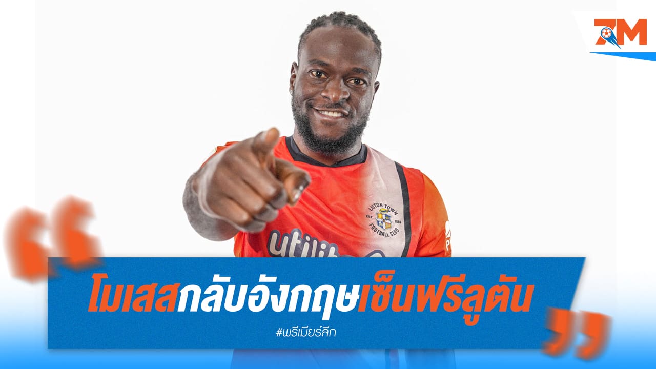 โมเสส กลับบ้าน! ลูตัน ทาวน์ คว้าตัวแข้งดังเสริมทัพ