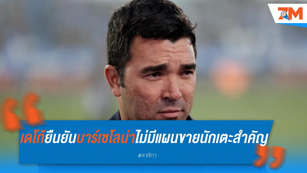 เดโก้ ยืนยัน! บาร์เซโลน่า ไม่มีแผนขายนักเตะสำคัญเพื่อแก้ปัญหาการเงิน