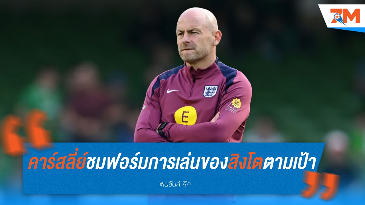 ลี คาร์สลี่ย์ ยกย่องฟอร์มการเล่นของ อังกฤษ พร้อมชม แฮร์รี่ เคน ยิงประตูสำคัญในนัดที่ 100