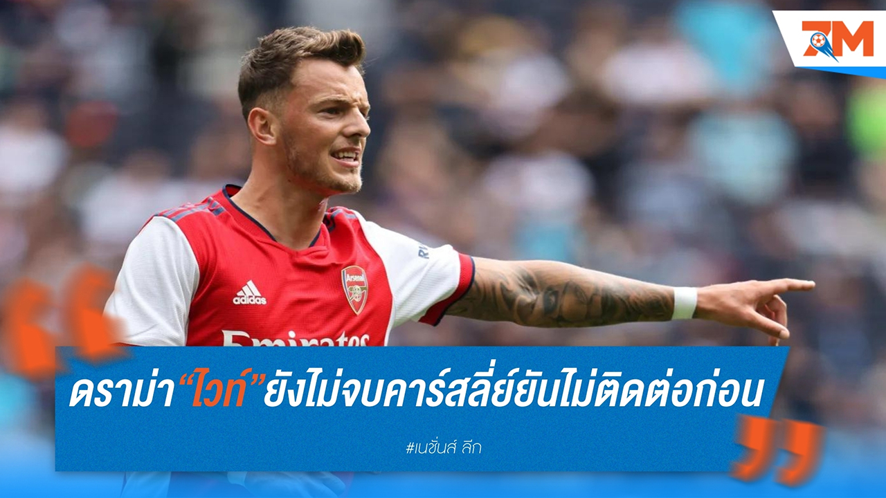 ดราม่า “เบน ไวท์” ยังไม่จบ! คาร์สลี่ย์ยันไม่ติดต่อก่อน แม้ไร้ปัญหาส่วนตัว