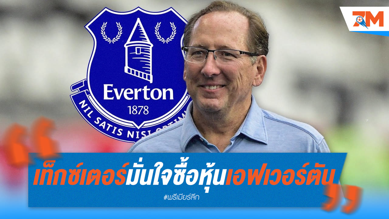 เท็กซ์เตอร์มั่นใจทุ่ม 600 ล้านปอนด์ คว้าเอฟเวอร์ตัน เปิดศึกปฏิวัติทัพทอฟฟี่