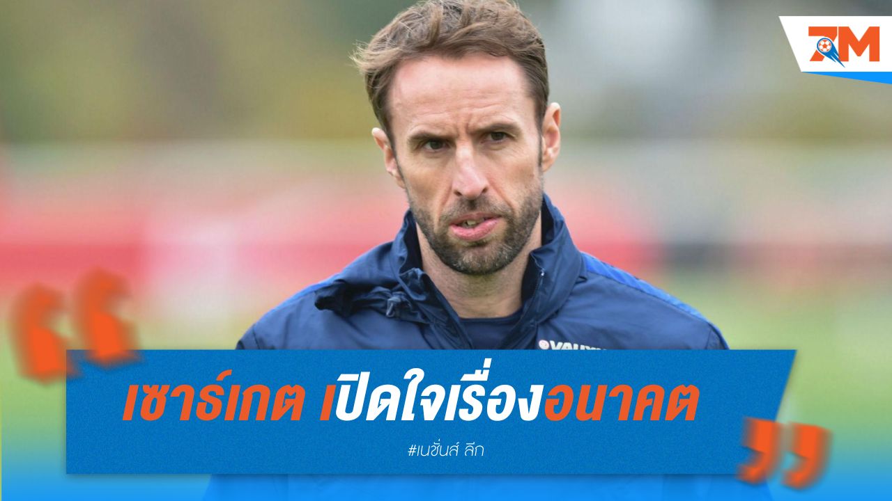 เซาธ์เกต เปิดใจเรื่องอนาคต