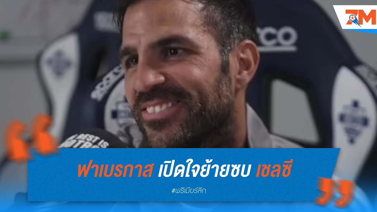 เชส ฟาเบรกาส เปิดใจ ย้ายซบ เชลซี คือการตัดสินใจที่ดีที่สุด แม้ถูกแฟน อาร์เซน่อล ตราหน้าว่าทรยศ