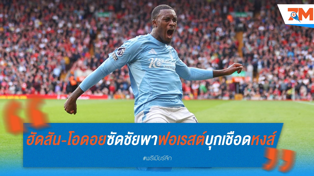 ฮัดสัน-โอดอย ซูเปอร์ซับ! ซัดชัยพา ฟอเรสต์ บุกเชือด ลิเวอร์พูล ครั้งแรกในรอบ 55 ปี