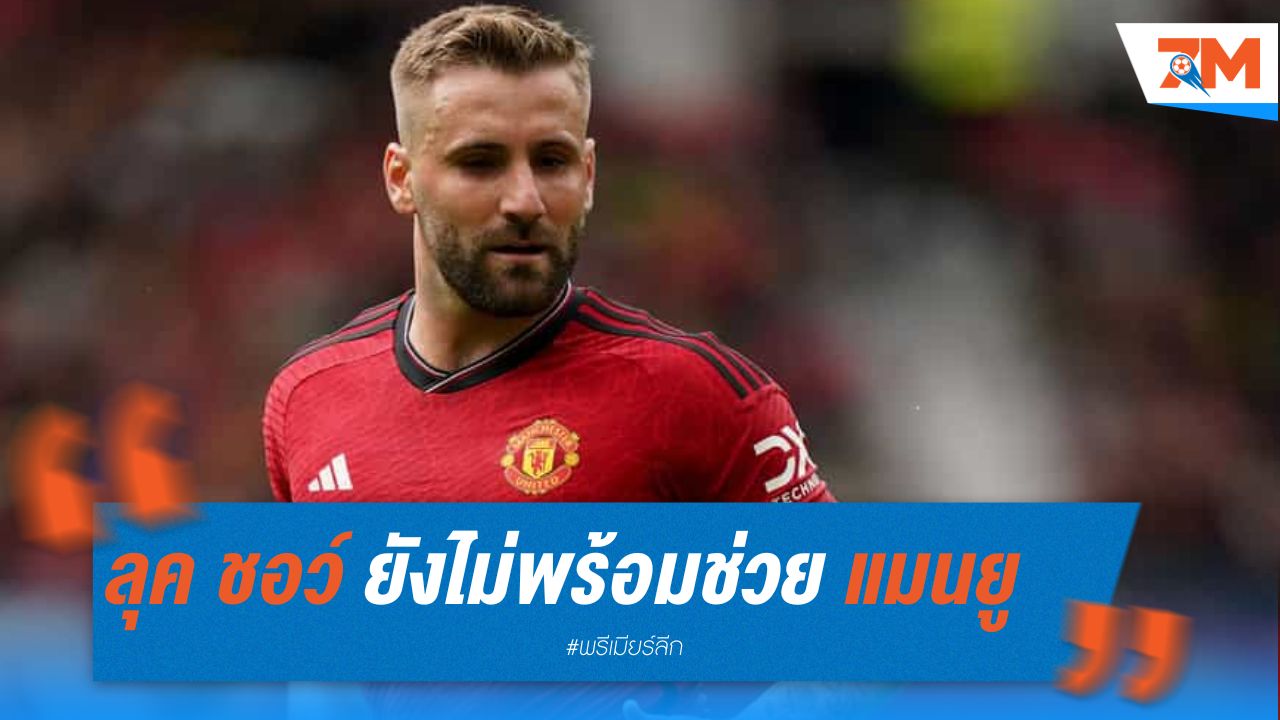 ลุค ชอว์ ยังไม่พร้อมช่วย แมนยู