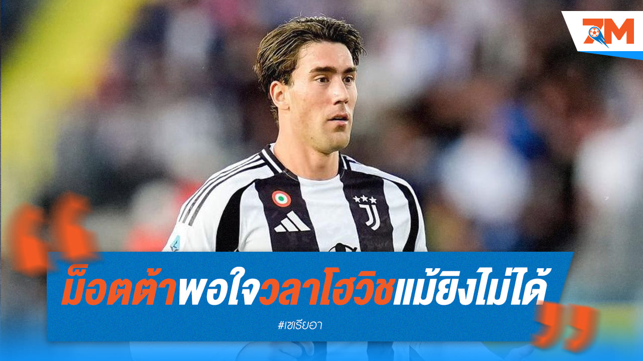 ม็อตต้าชื่นชม วลาโฮวิช โชว์ฟอร์มโดดเด่น แม้ยูเวนตุสคว้าชัย UCL