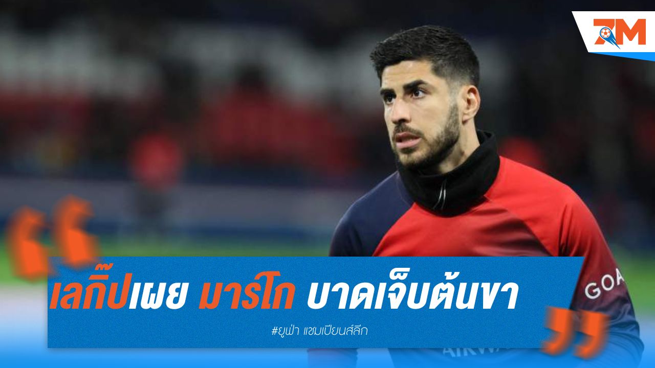 เลกิ๊ปเผย มาร์โก อาเซนซีโอ บาดเจ็บต้นขา หลังเกมปะทะคิโรน่า