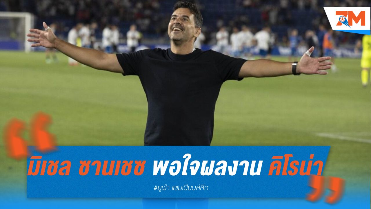 มิเชล ซานเชซ พอใจผลงาน คิโรน่า แม้พ่าย เปแอสเช ในนาทีสุดท้าย