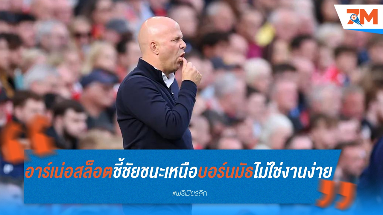 อาร์เน่อ สล็อต ชี้ชัยชนะ 3-0 เหนือ บอร์นมัธ ไม่ใช่งานง่ายอย่างที่เห็น