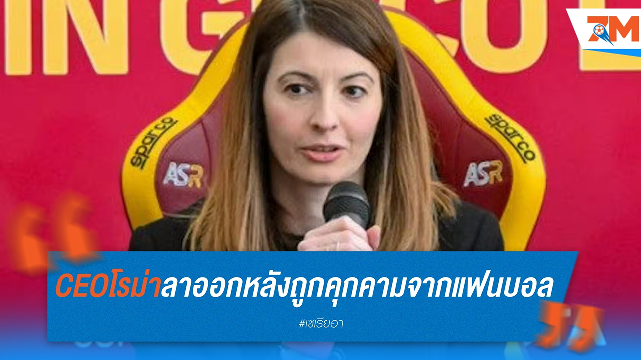 ลีน่า ซูลูคู ลาออกจากตำแหน่ง CEO โรม่า หลังถูกคุกคามจากแฟนบอลหัวรุนแรง