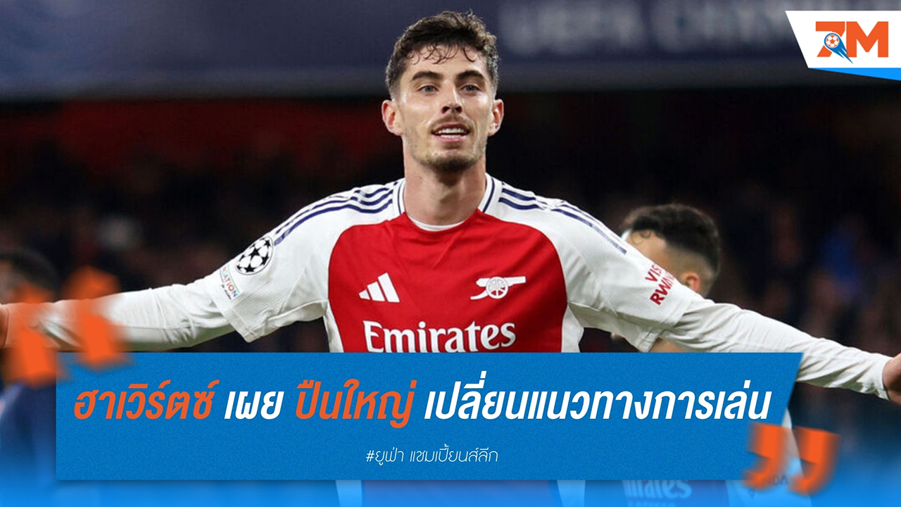 ไค ฮาเวิร์ตซ์ เผย อาร์เซนอล เปลี่ยนแนวทางการเล่น ชื่นชอบการปะทะมากขึ้น