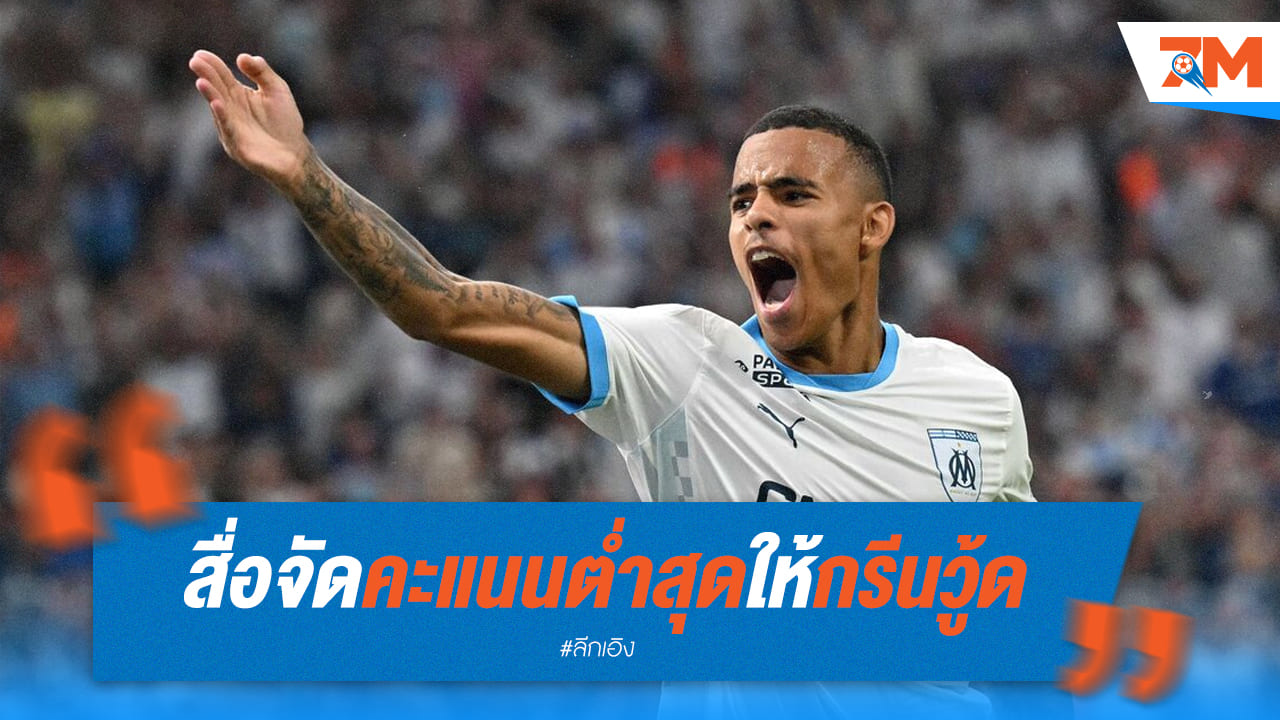 กรีนวู้ด พัง! สื่อฝรั่งเศสจัดอันดับต่ำสุด หลังเผชิญคดีร้ายแรง