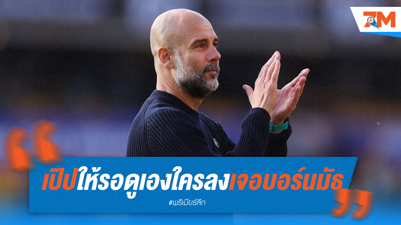 เป๊ปยังไม่ฟันธง! ใครจะลงสนามเจอบอร์นมัธ