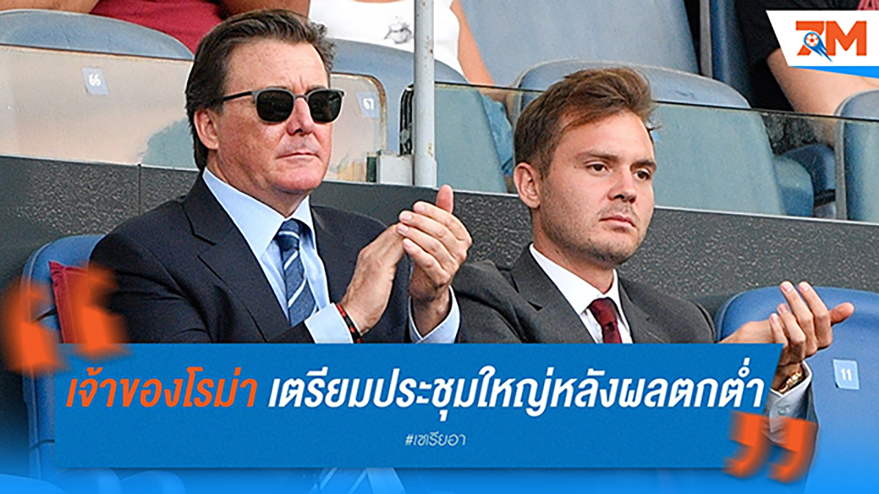 เจ้าของสโมสรโรม่า เตรียมประชุมใหญ่หลังผลงานทีมตกต่ำ มองหาจุดเปลี่ยนหลังเปลี่ยนโค้ช