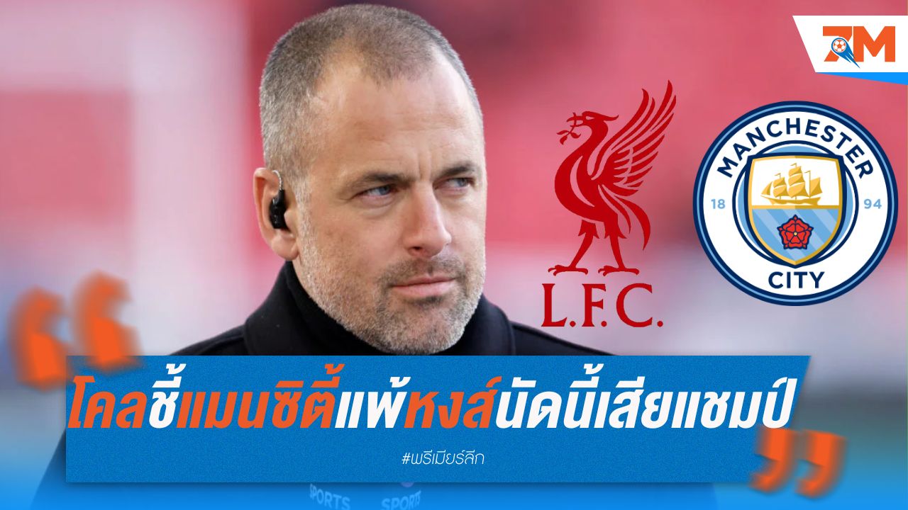 โคลชี้ หากแมนซิตี้แพ้ลิเวอร์พูลนัดนี้ เสียแชมป์แน่