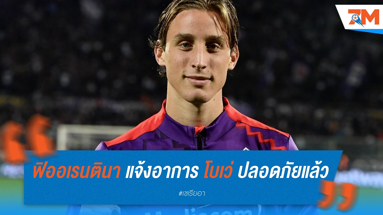 ฟิออเรนตินา แจ้งอาการ เอโดอาร์โด้ โบเว่ ปลอดภัยแล้ว หลังล้มฟุบคาสนาม