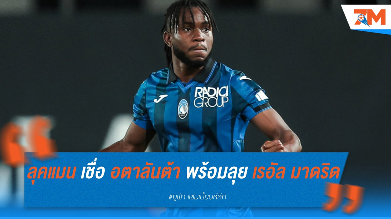 อาเดโมล่า ลุคแมน เชื่อ อตาลันต้า พร้อมลุย เรอัล มาดริด