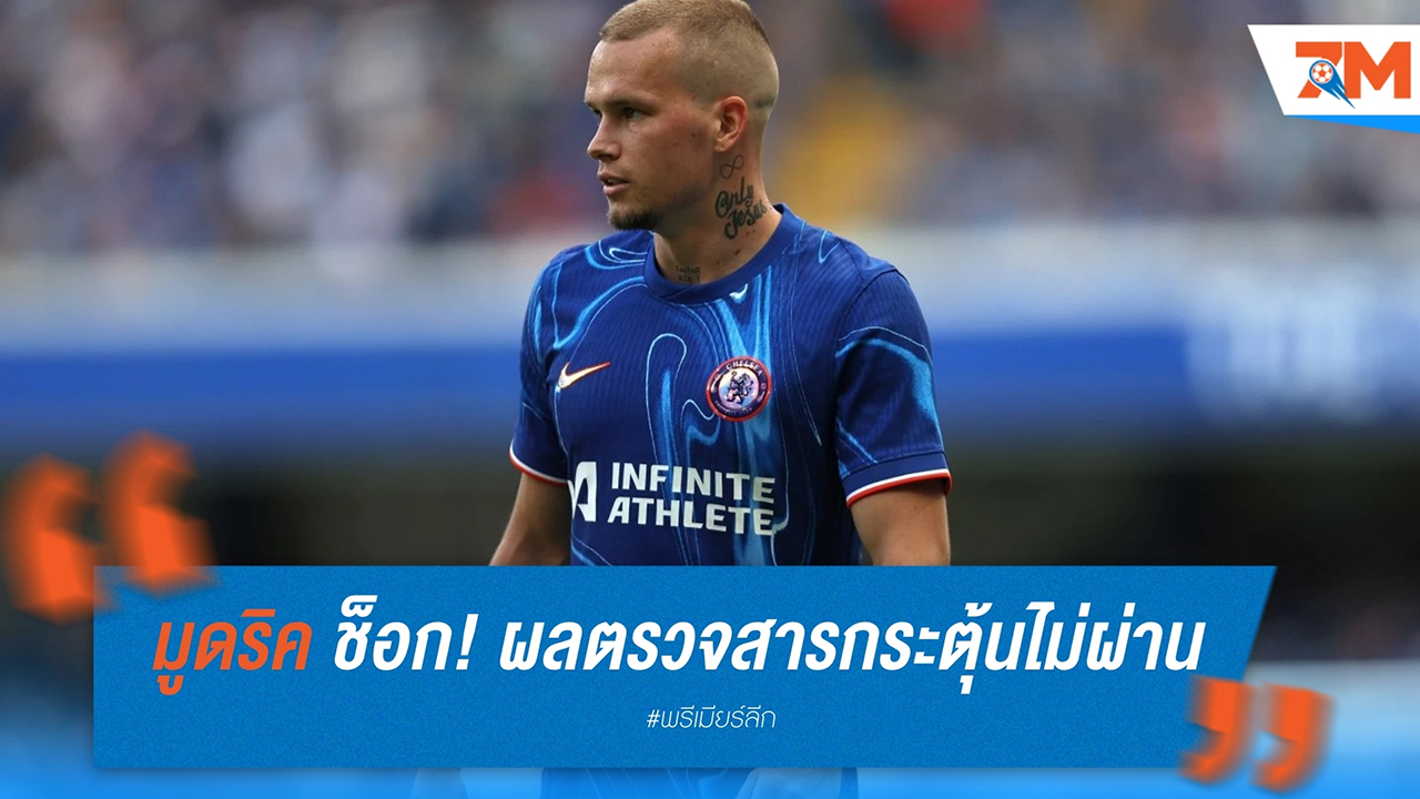 มิไคโล มูดริค ช็อก! ผลตรวจสารกระตุ้นไม่ผ่าน-เชลซีเร่งหาสาเหตุ