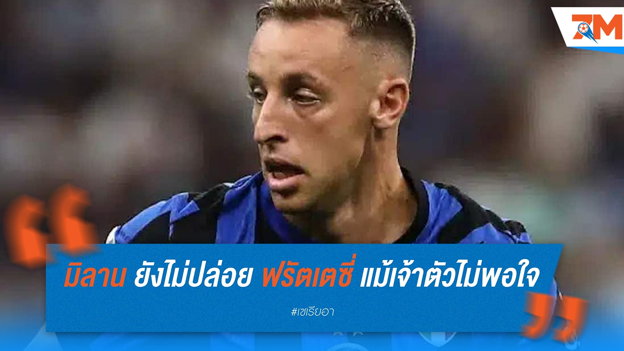 อินเตอร์ มิลาน ยังไม่ปล่อย 'ฟรัตเตซี่' แม้เจ้าตัวไม่พอใจบทบาทในทีม