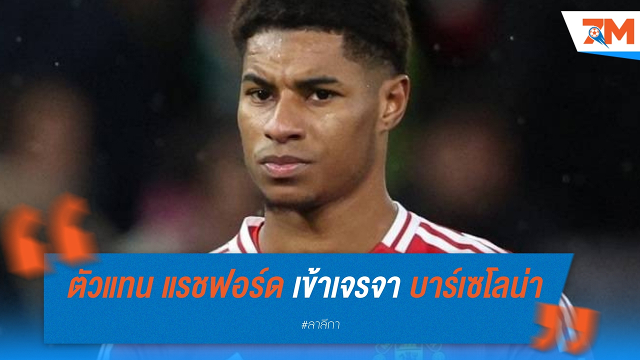 ตัวแทน แรชฟอร์ด เจรจา บาร์เซโลน่า เสริมเกมรุก