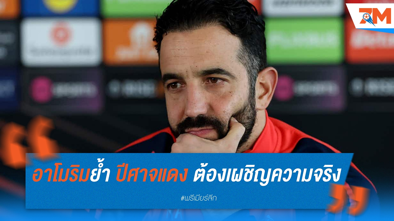 อาโมริมย้ำ “ปีศาจแดง” ต้องเผชิญความจริงหลังผลงานดิ่ง