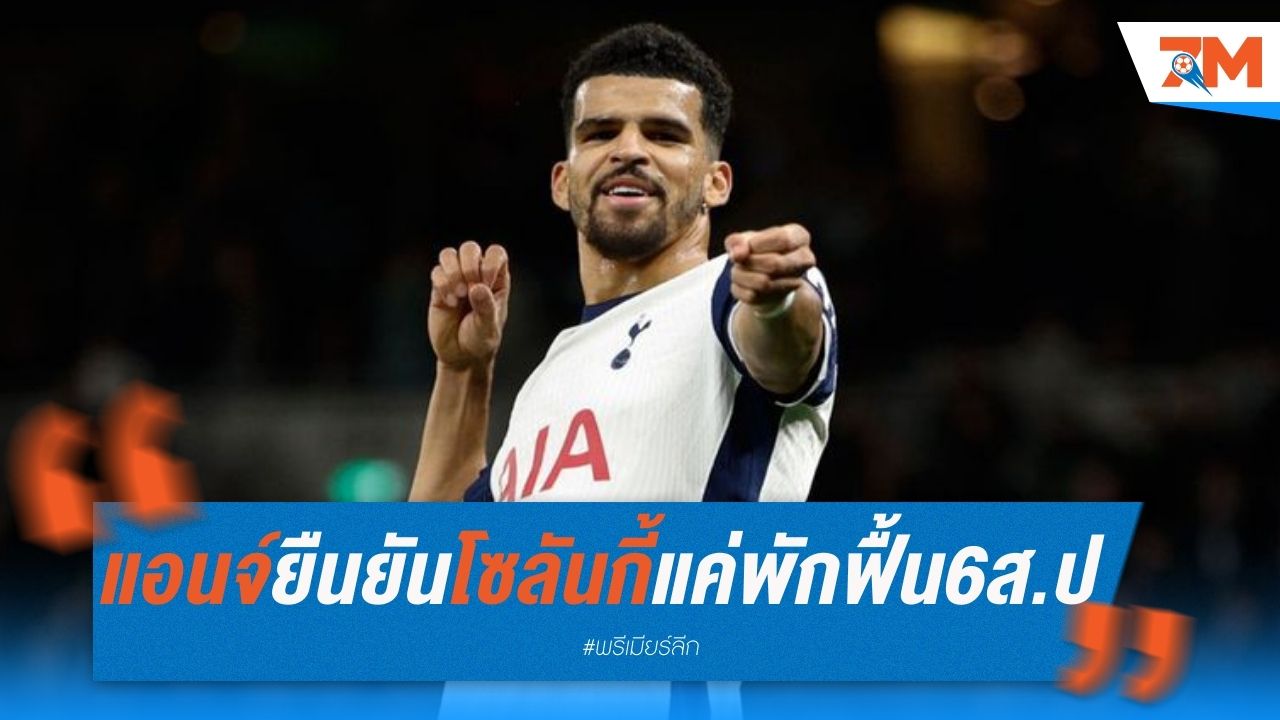 แอนจ์ยืนยัน โซลันกี้ไม่ขึ้นเขียง แค่พักฟื้น 6 สัปดาห์