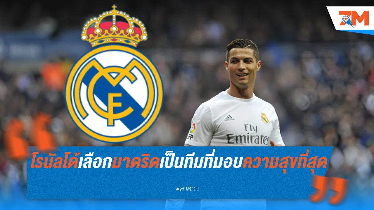โรนัลโด้เลือกมาดริด เป็นทีมที่มอบความสุขที่สุดในชีวิตค้าแข้ง