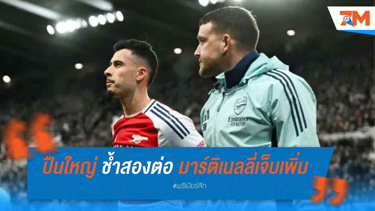 อาร์เซนอลช้ำสองต่อ! มาร์ติเนลลี่เจ็บเพิ่มหลังร่วงคาราบาวคัพ