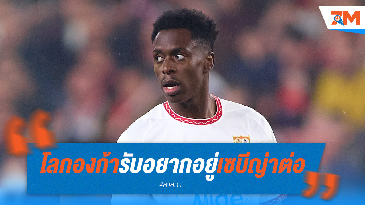 โลกองก้าเปิดใจ! อยากอยู่เซบีญ่าต่อ