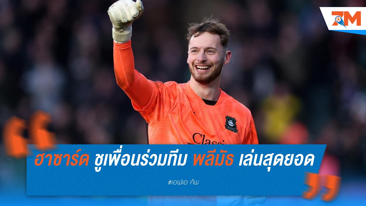 “ฮาซาร์ด” ชูเพื่อนร่วมทีม พลีมัธ เล่นสุดยอด หลังหักปากกาเซียนโค่น ลิเวอร์พูล
