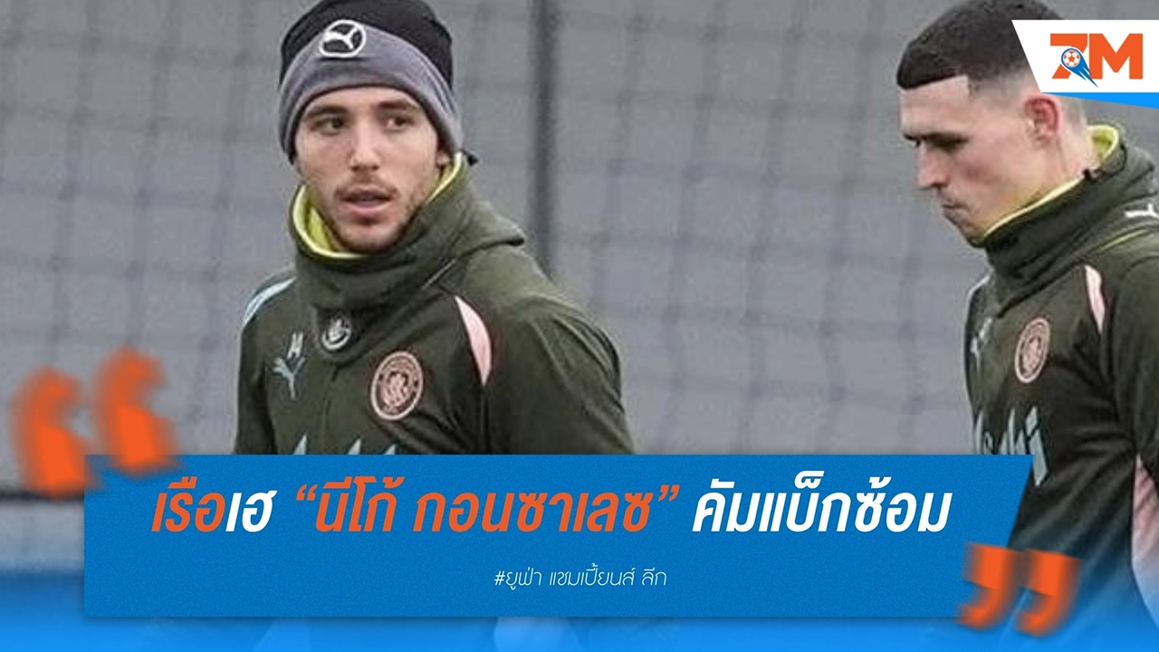 แมนฯ ซิตี้เฮ! “นีโก้ กอนซาเลซ” คัมแบ็กซ้อม – ลุ้นฟิตทันดวลมาดริด
