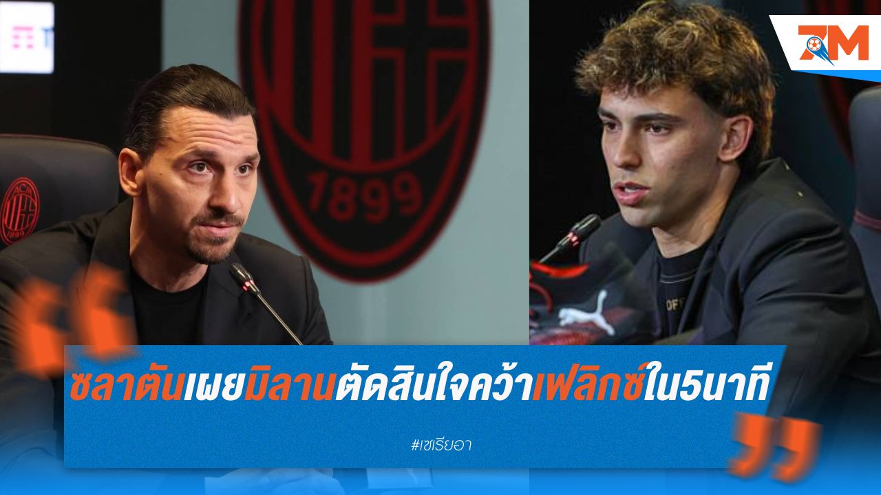 ซลาตันเผย มิลานตัดสินใจคว้า เฟลิกซ์ ได้ใน 5 นาที