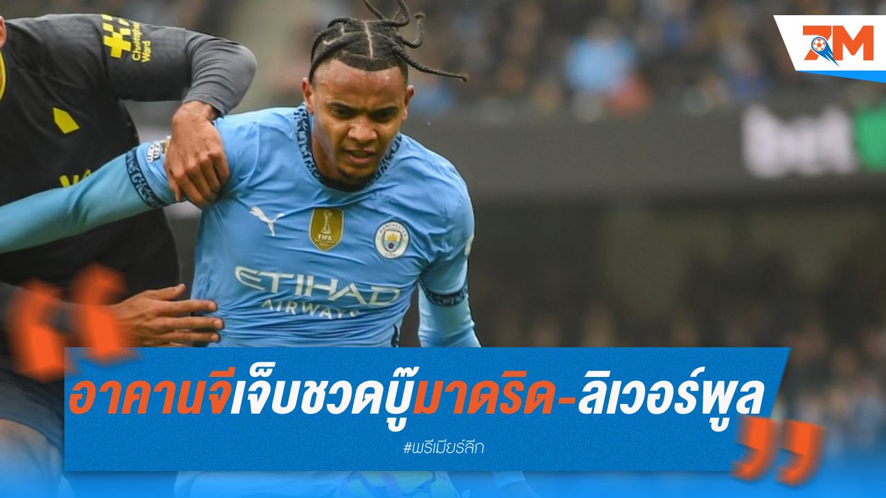 แมนซิตี้สะเทือน! อาคานจีเจ็บ ชวดบู๊มาดริด-ลิเวอร์พูล