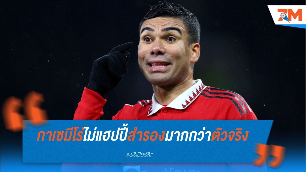 กาเซมีโร่ไม่แฮปปี้ หลังได้บทสำรองมากกว่าตัวจริง