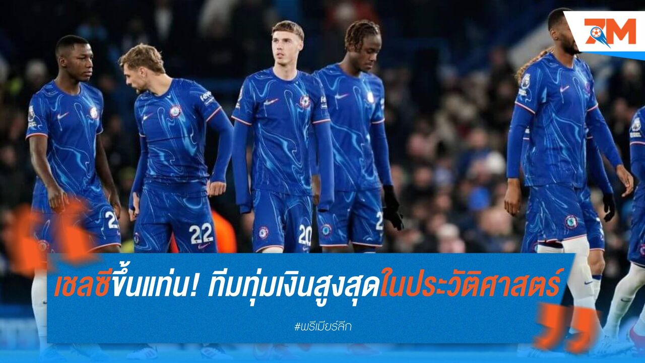 เชลซีขึ้นแท่น ทีมใช้เงินซื้อนักเตะสูงสุดในประวัติศาสตร์