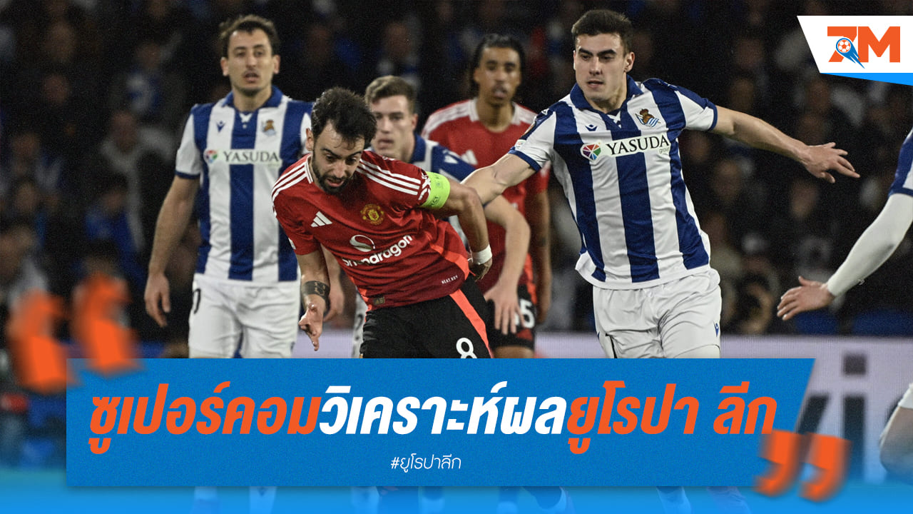 ซูเปอร์คอมฟันธง! แมนยูเหนือกว่าโซเซียดาด วิเคราะห์ผลยูโรปา ลีก