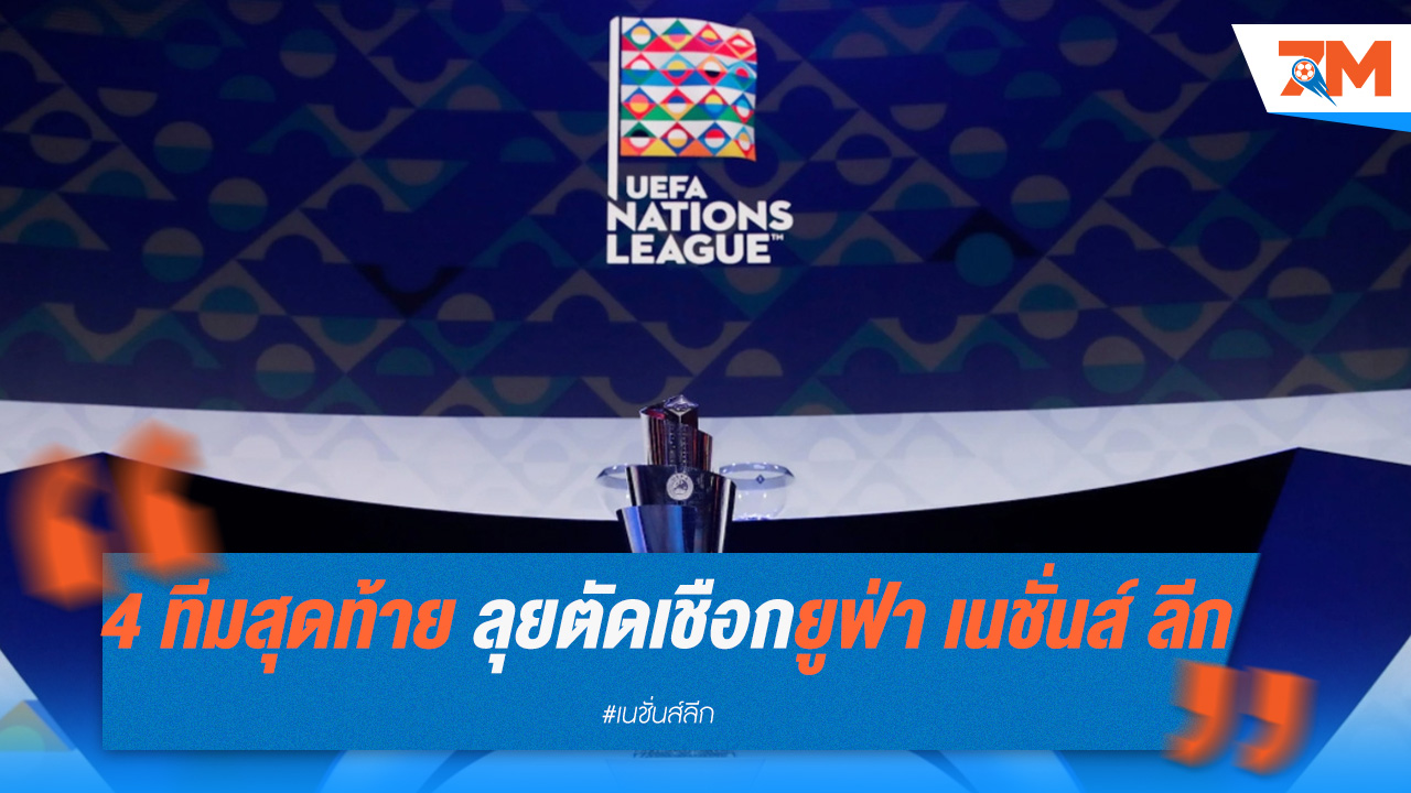 4 ทีมสุดท้าย ลุยตัดเชือกยูฟ่า เนชั่นส์ ลีก