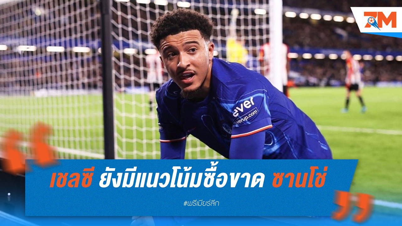 เชลซี ยังมีแนวโน้มซื้อขาด เจดอน ซานโช่ แม้ฟอร์มตก