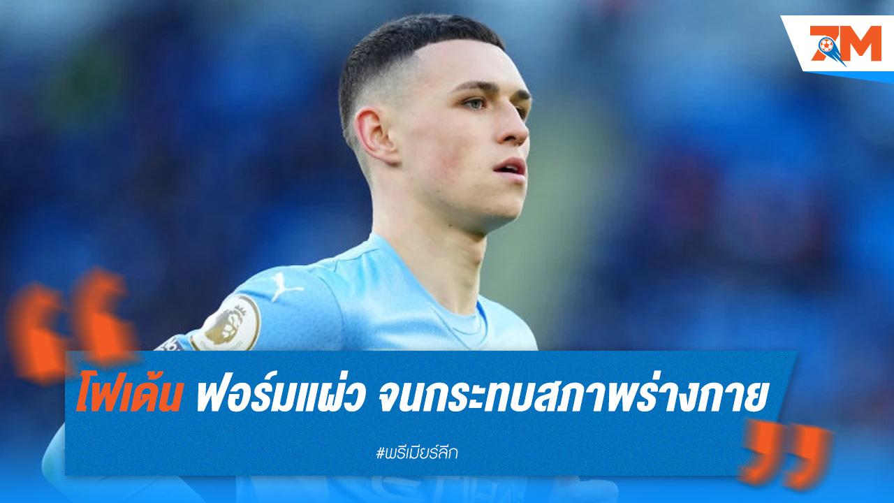 โฟเด้น ฟอร์มแผ่ว จนกระทบสภาพร่างกาย