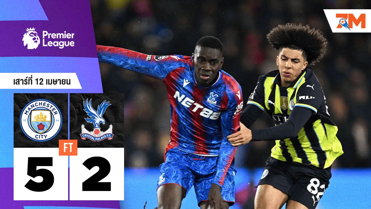 ผลบอลวันนี้ แมนเชสเตอร์ ซิตี้ เอาชนะ คริสตัล พาเลซ 5-2