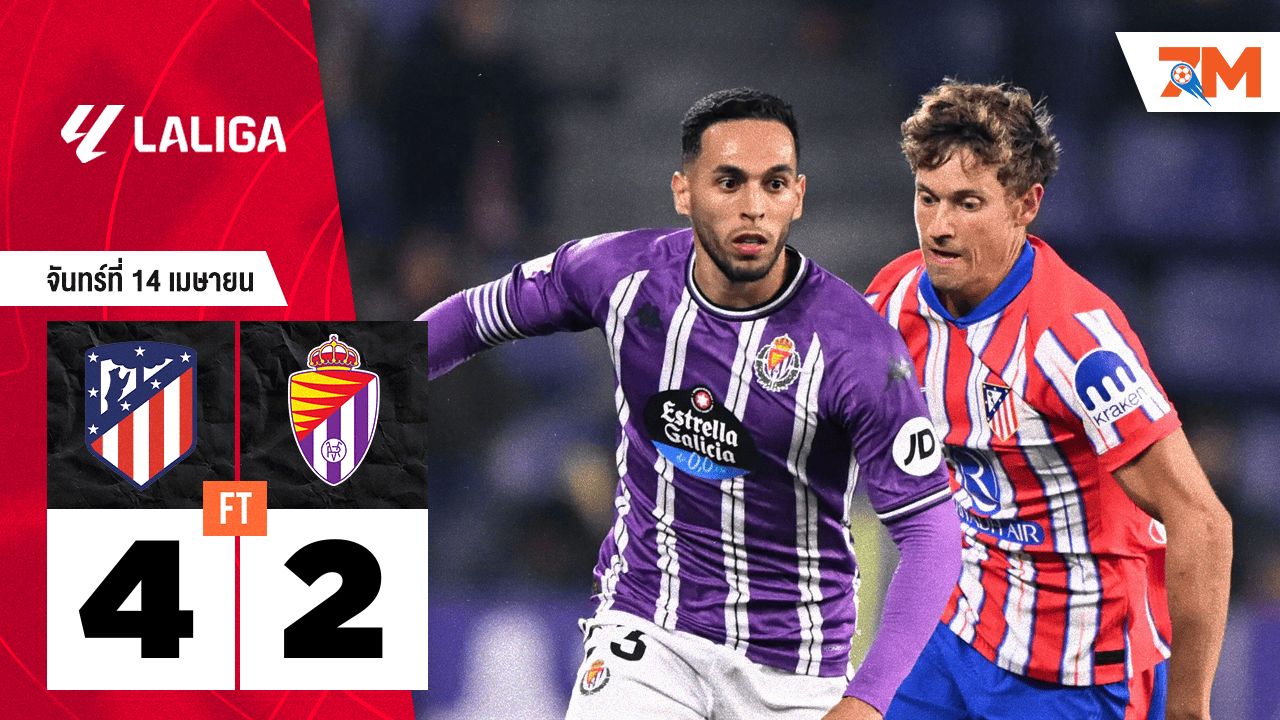 ผลบอลวันนี้ แอตเลติโก้ มาดริด เอาชนะ เรอัล บายาโดลิด 4-2