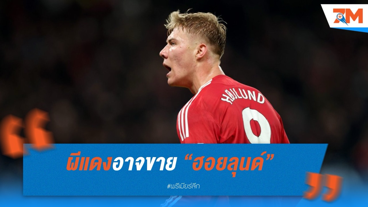 ผีแดงอาจขาย “ฮอยลุนด์” ระดมทุนเสริมหอกใหม่ อาโมริมเล็งท็อปสไตรเกอร์สร้างทีมยุคใหม่