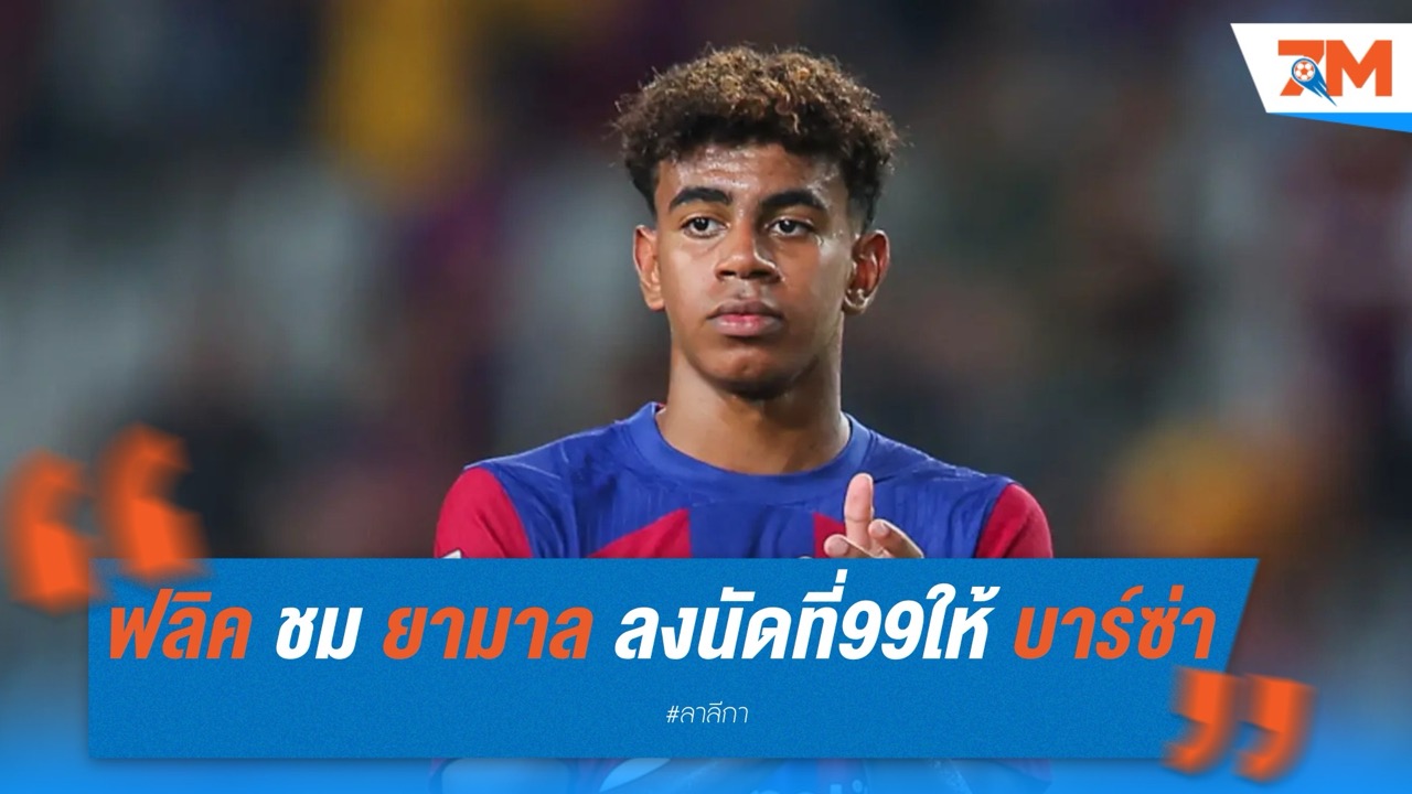 ฟลิค ปลื้ม ลามีน ยามาล ลงนัดที่ 99 ให้ บาร์ซ่า แม้เพิ่งอายุ 17 ปี