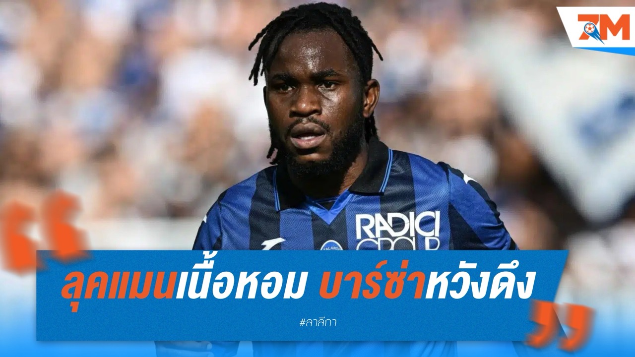 ลุคแมนเนื้อหอม! บาร์ซ่าหวังดึงเสริมแนวรุก