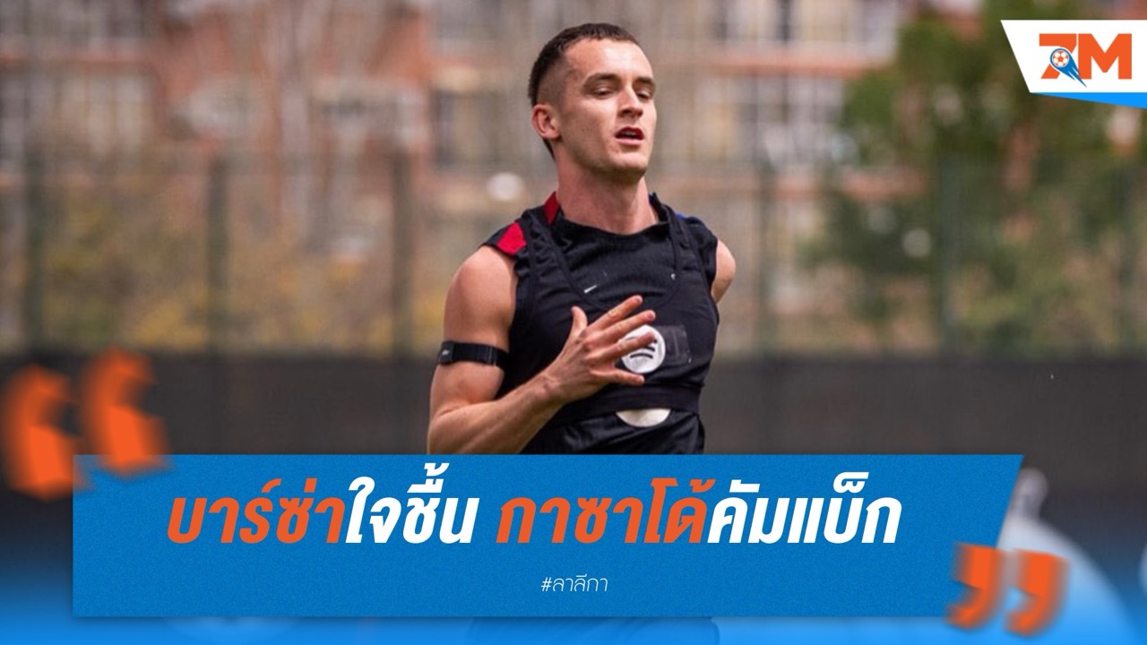 บาร์ซ่าใจชื้น กาซาโด้คัมแบ็ก ก่อนบุกบายาโดลิด