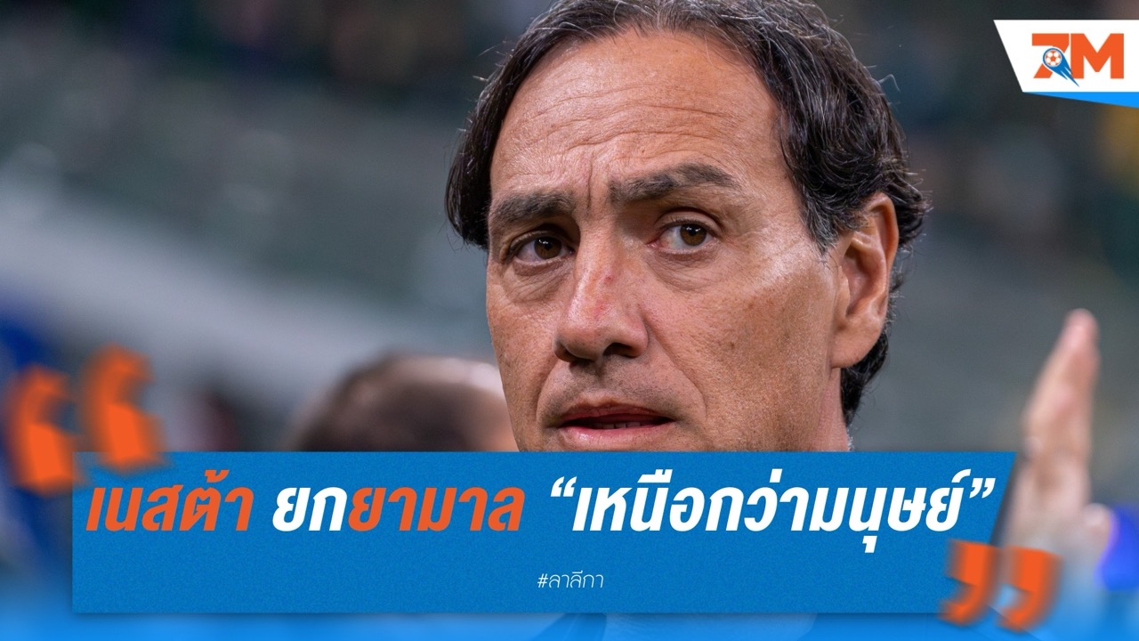 เนสต้า ยกยามาล “เหนือกว่ามนุษย์” หลังโชว์ฟอร์มสุดโหดกับบาร์ซ่า